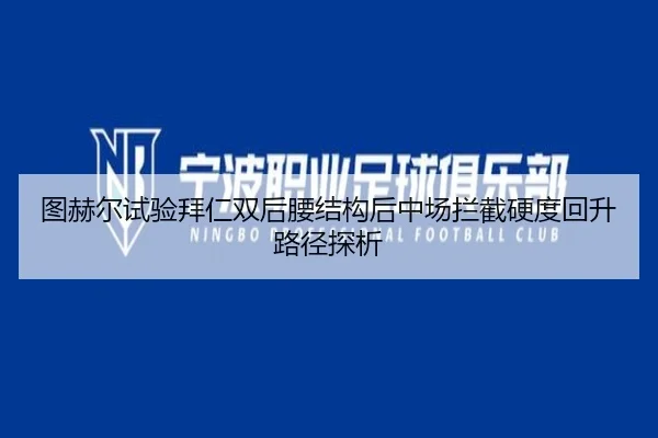图赫尔试验拜仁双后腰结构后中场拦截硬度回升路径探析