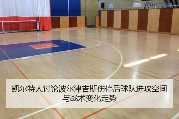 凯尔特人讨论波尔津吉斯伤停后球队进攻空间与战术变化走势