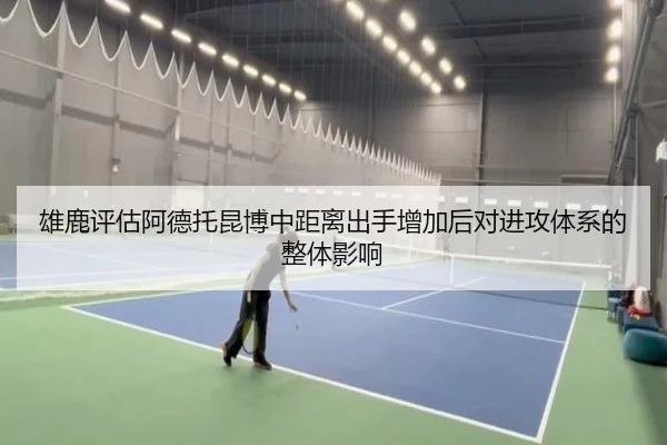 雄鹿评估阿德托昆博中距离出手增加后对进攻体系的整体影响