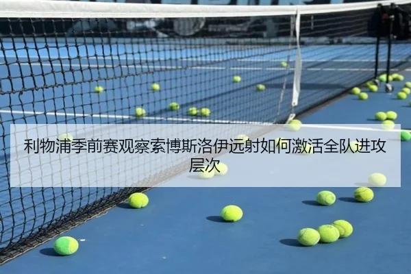 利物浦季前赛观察索博斯洛伊远射如何激活全队进攻层次