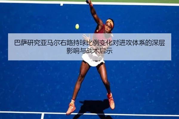 巴萨研究亚马尔右路持球比例变化对进攻体系的深层影响与战术启示