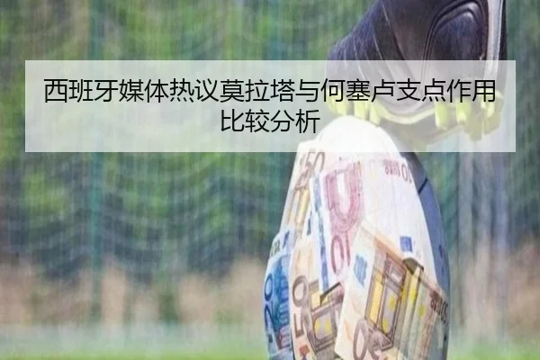 西班牙媒体热议莫拉塔与何塞卢支点作用比较分析